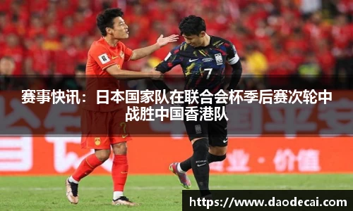 赛事快讯：日本国家队在联合会杯季后赛次轮中战胜中国香港队