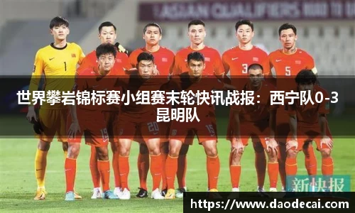 世界攀岩锦标赛小组赛末轮快讯战报：西宁队0-3昆明队