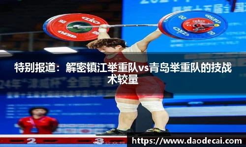 特别报道：解密镇江举重队vs青岛举重队的技战术较量