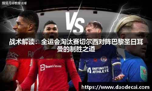 战术解读：全运会淘汰赛切尔西对阵巴黎圣日耳曼的制胜之道