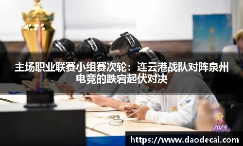 主场职业联赛小组赛次轮：连云港战队对阵泉州电竞的跌宕起伏对决